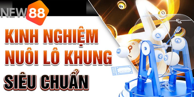 Hướng dẫn cách nuôi lô khung hiệu quả từ New88